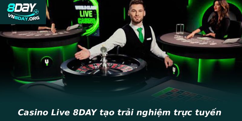 Casino Live 8DAY tạo trải nghiệm trực tuyến như thế nào?