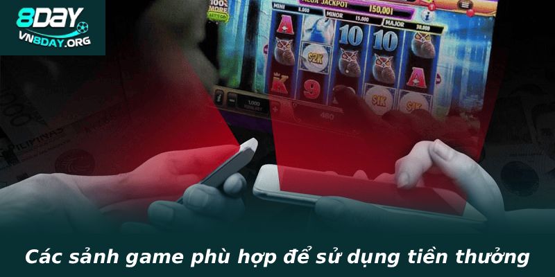 Các sảnh game phù hợp để sử dụng tiền thưởng